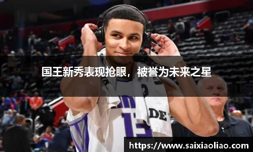 国王新秀表现抢眼，被誉为未来之星