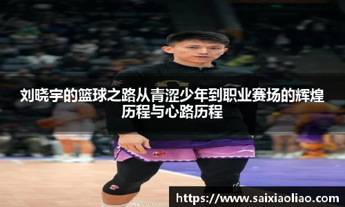 刘晓宇的篮球之路从青涩少年到职业赛场的辉煌历程与心路历程