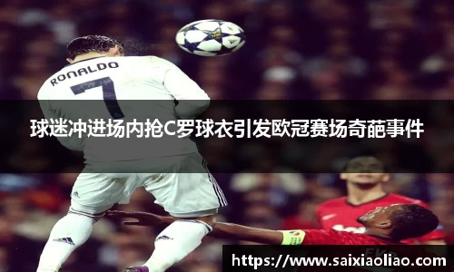 球迷冲进场内抢C罗球衣引发欧冠赛场奇葩事件