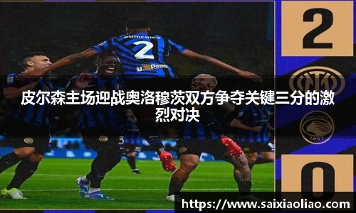 皮尔森主场迎战奥洛穆茨双方争夺关键三分的激烈对决