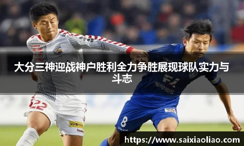 大分三神迎战神户胜利全力争胜展现球队实力与斗志