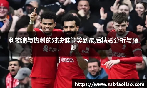 利物浦与热刺的对决谁能笑到最后精彩分析与预测